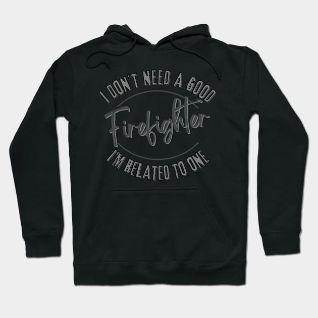 I don't need a good Firefighter I'm related to one Hoodie by Luvleigh